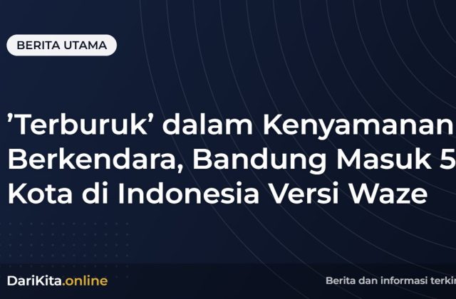 ’Terburuk’ dalam Kenyamanan Berkendara, Bandung Masuk 5 Kota di Indonesia Versi Waze