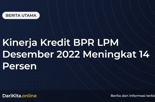 Kinerja Kredit BPR LPM Desember 2022 Meningkat 14 Persen