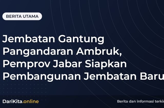 Jembatan Gantung Pangandaran Ambruk, Pemprov Jabar Siapkan Pembangunan Jembatan Baru