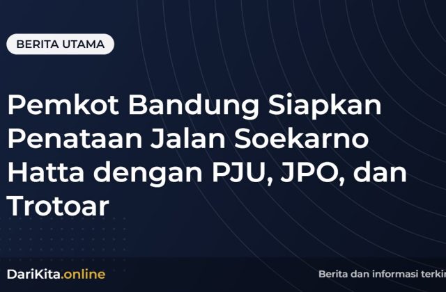 Pemkot Bandung Siapkan Penataan Jalan Soekarno Hatta dengan PJU, JPO, dan Trotoar