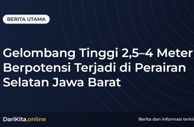 Gelombang Tinggi 2,5–4 Meter Berpotensi Terjadi di Perairan Selatan Jawa Barat