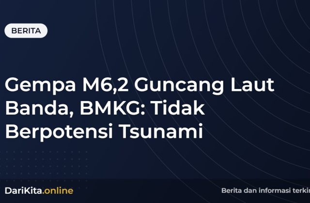 Gempa M6,2 Guncang Laut Banda, BMKG: Tidak Berpotensi Tsunami