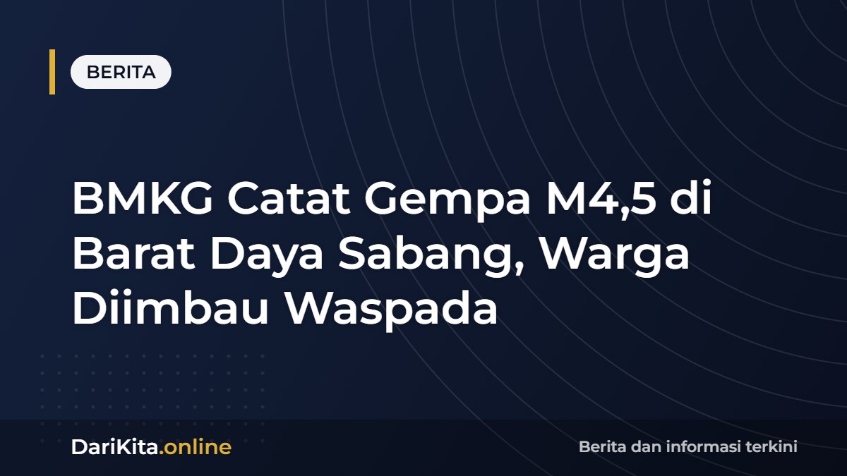 BMKG Catat Gempa M4,5 di Barat Daya Sabang, Warga Diimbau Waspada