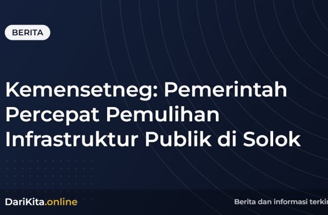 Kemensetneg: Pemerintah Percepat Pemulihan Infrastruktur Publik di Solok