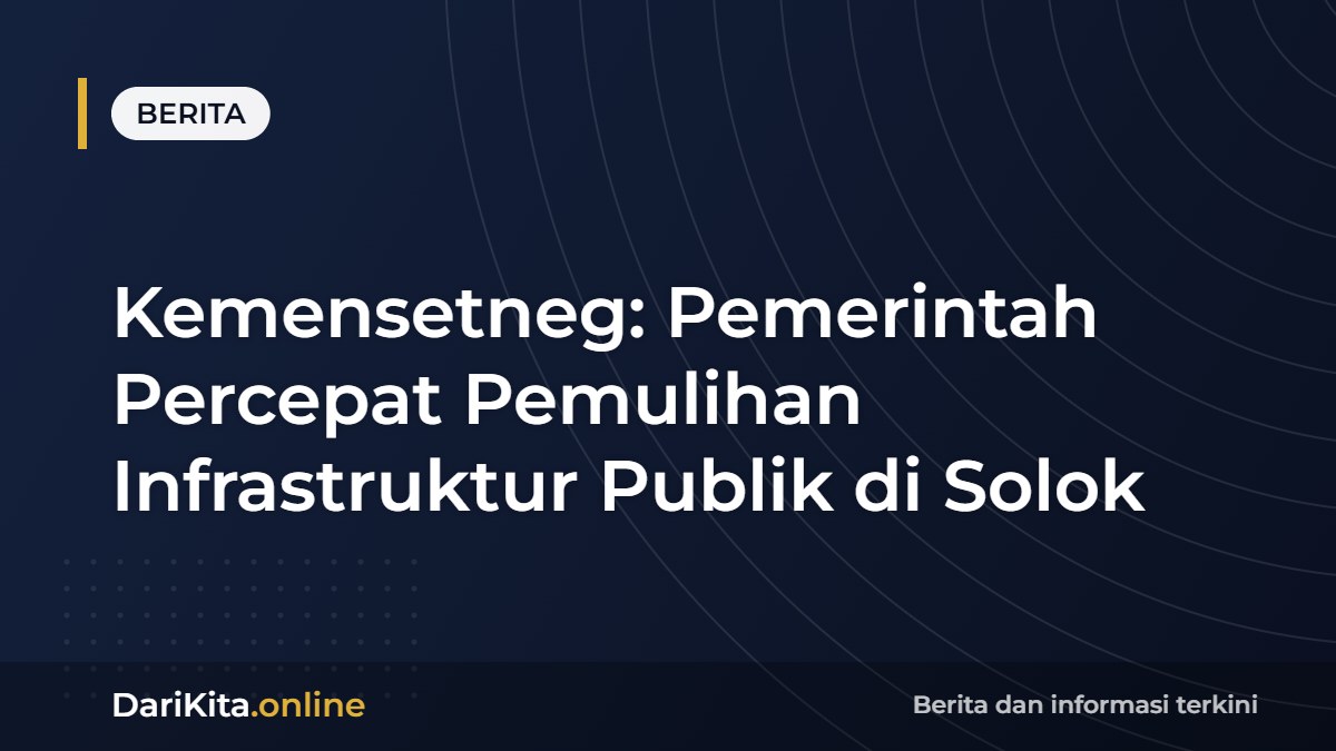 Kemensetneg: Pemerintah Percepat Pemulihan Infrastruktur Publik di Solok