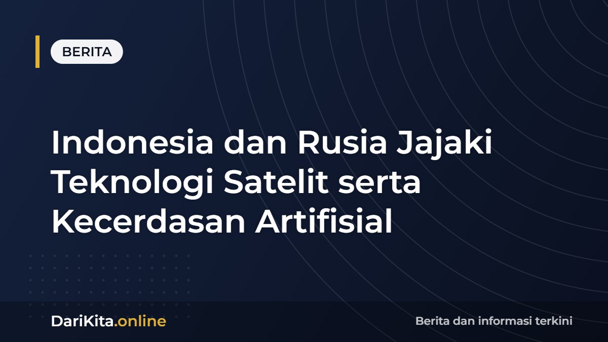 Indonesia dan Rusia Jajaki Teknologi Satelit serta Kecerdasan Artifisial