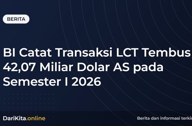 BI Catat Transaksi LCT Tembus 42,07 Miliar Dolar AS pada Semester I 2026