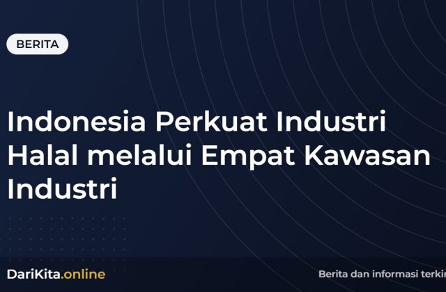 Indonesia Perkuat Industri Halal melalui Empat Kawasan Industri