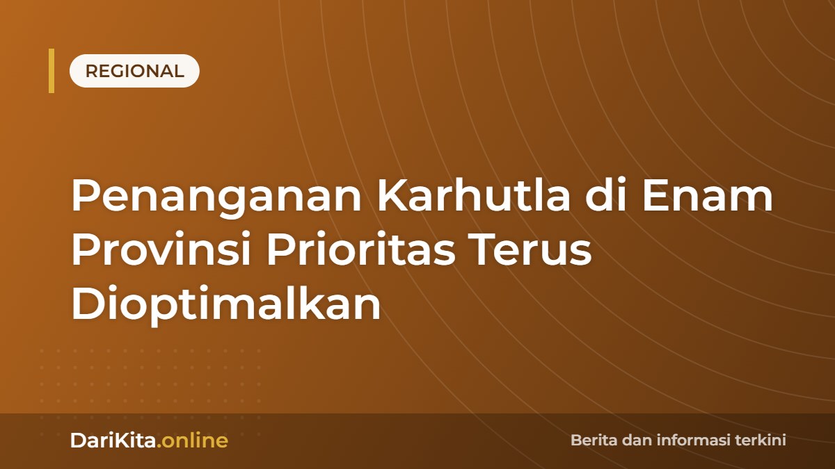 Penanganan Karhutla di Enam Provinsi Prioritas Terus Dioptimalkan