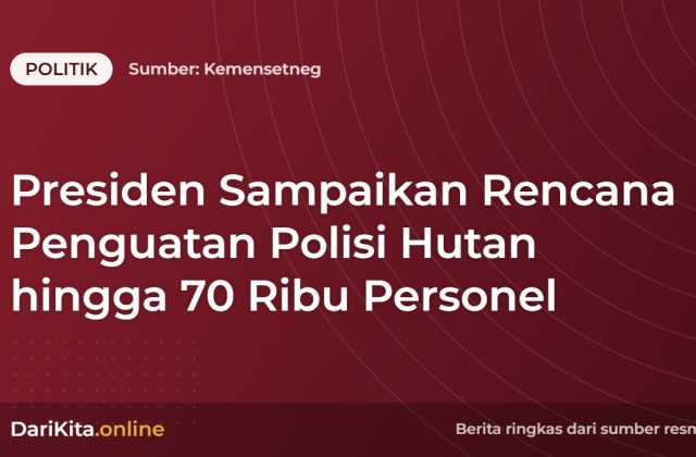 Presiden Sampaikan Rencana Penguatan Polisi Hutan hingga 70 Ribu Personel