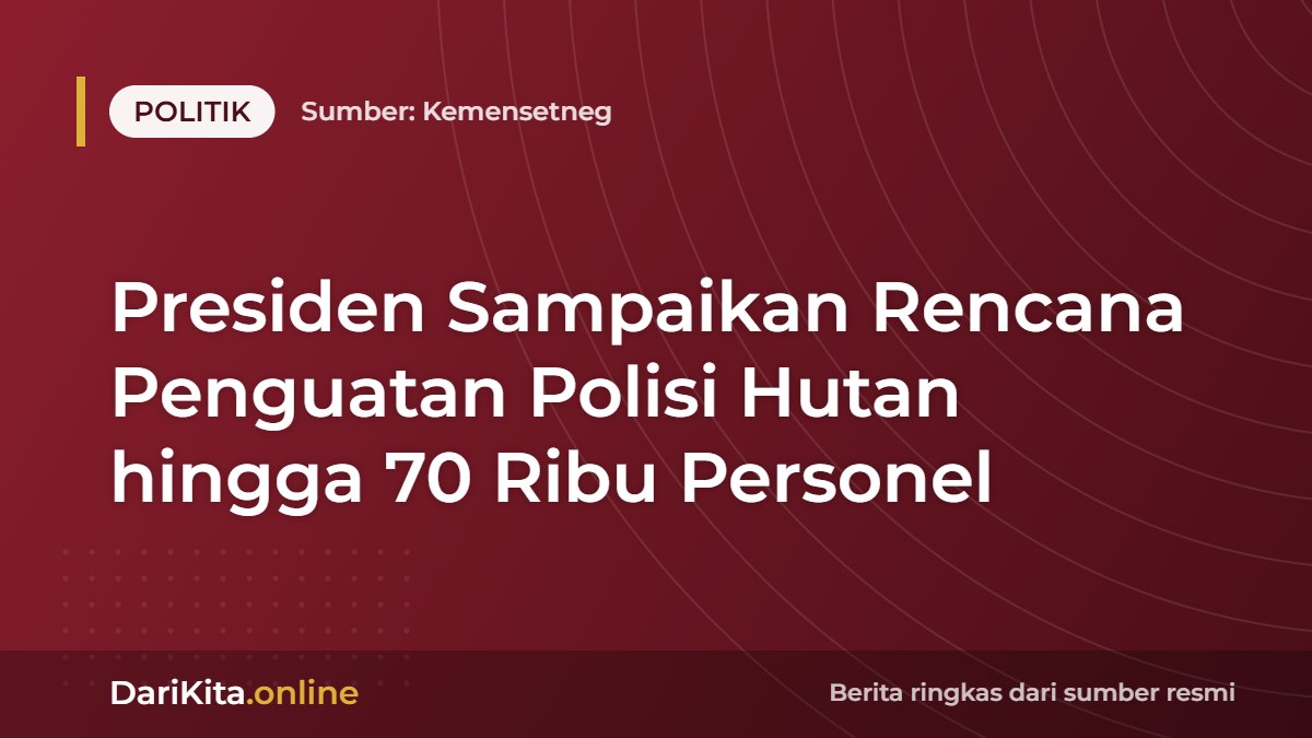 Presiden Sampaikan Rencana Penguatan Polisi Hutan hingga 70 Ribu Personel
