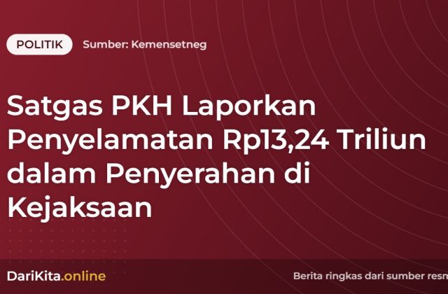 Satgas PKH Laporkan Penyelamatan Rp13,24 Triliun dalam Penyerahan di Kejaksaan