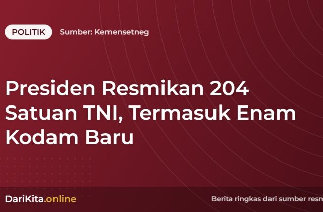 Presiden Resmikan 204 Satuan TNI, Termasuk Enam Kodam Baru
