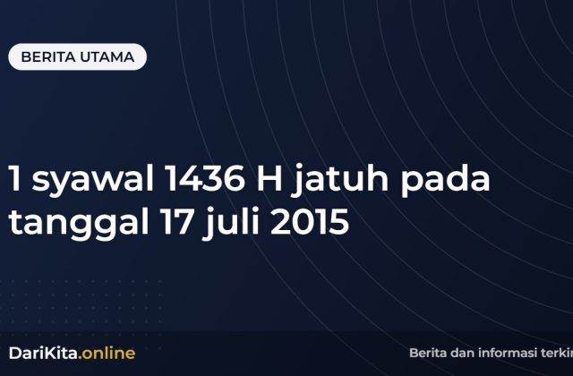 1 syawal 1436 H jatuh pada tanggal 17 juli 2015