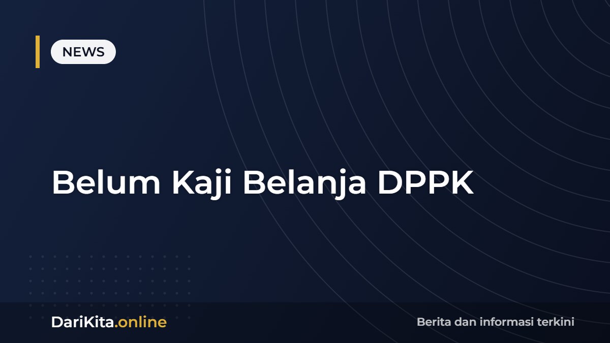 Belum Kaji Belanja DPPK
